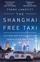 Shanghai Free Taxi - Viaggio con i truffatori e i ribelli della Nuova Cina - Shanghai Free Taxi - Journeys with the Hustlers and Rebels of the New China