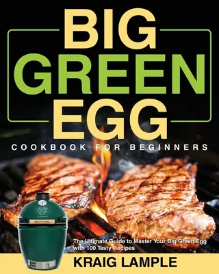 Ricettario Big Green Egg per principianti - Big Green Egg Cookbook for Beginners