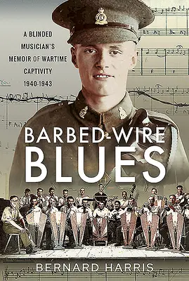 Barbed-Wire Blues: Memorie di un musicista cieco sulla prigionia di guerra 1940-1943 - Barbed-Wire Blues: A Blinded Musician's Memoir of Wartime Captivity 1940-1943