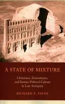 A State of Mixture, 56: Cristiani, zoroastriani e cultura politica iraniana nella tarda antichità - A State of Mixture, 56: Christians, Zoroastrians, and Iranian Political Culture in Late Antiquity