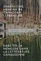 Abitare la memoria nella letteratura canadese / Habiter La Mmoire Dans La Littrature Canadienne - Inhabiting Memory in Canadian Literature / Habiter La Mmoire Dans La Littrature Canadienne