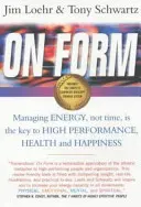 On Form - Gestire l'energia, non il tempo, è la chiave per ottenere alte prestazioni, salute e felicità - On Form - Managing Energy, Not Time, is the Key to High Performance, Health and Happiness
