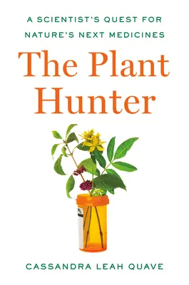 Il cacciatore di piante: La ricerca di uno scienziato per le prossime medicine della natura - The Plant Hunter: A Scientist's Quest for Nature's Next Medicines