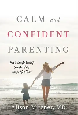 Genitori calmi e sicuri: Come prendersi cura di sé (e dei propri figli) nel caos della vita - Calm and Confident Parenting: How to Care for Yourself (and Your Kids) through Life's Chaos