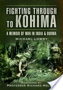 Combattere fino a Kohima: Memorie di guerra in India e Birmania - Fighting Through to Kohima: A Memoir of War in India and Burma
