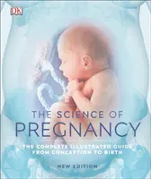 La scienza della gravidanza - La guida illustrata completa dal concepimento alla nascita - Science of Pregnancy - The Complete Illustrated Guide from Conception to Birth