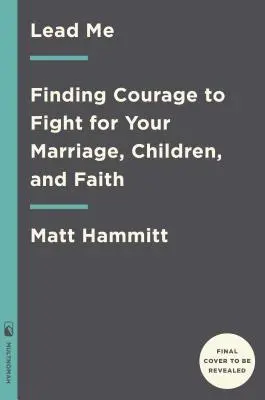 Guidami: Trovare il coraggio di lottare per il matrimonio, i figli e la fede - Lead Me: Finding Courage to Fight for Your Marriage, Children, and Faith