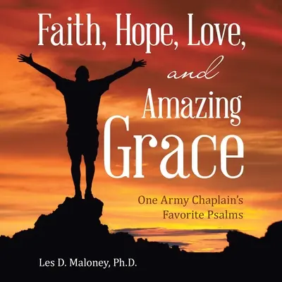 Fede, Speranza, Amore e Grazia: I salmi preferiti di un cappellano dell'esercito - Faith, Hope, Love, and Amazing Grace: One Army Chaplain's Favorite Psalms