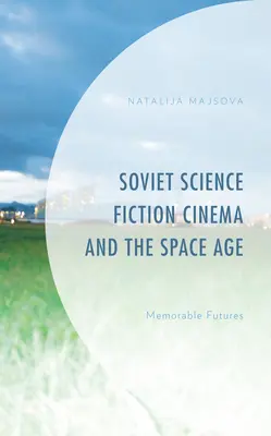 Il cinema di fantascienza sovietico e l'era spaziale: Futuri memorabili - Soviet Science Fiction Cinema and the Space Age: Memorable Futures