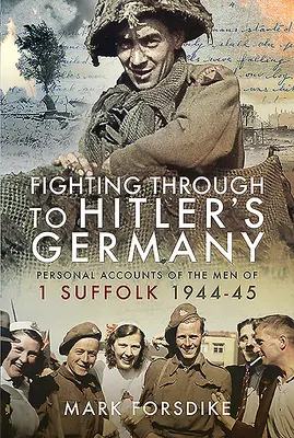 Combattere nella Germania di Hitler: Resoconti personali degli uomini del 1 Suffolk 1944-45 - Fighting Through to Hitler's Germany: Personal Accounts of the Men of 1 Suffolk 1944-45
