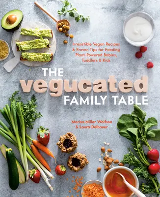 La tavola della famiglia vegana: Ricette vegane irresistibili e consigli comprovati per l'alimentazione di neonati, bambini e ragazzi alimentati a base vegetale - The Vegucated Family Table: Irresistible Vegan Recipes and Proven Tips for Feeding Plant-Powered Babies, Toddlers, and Kids