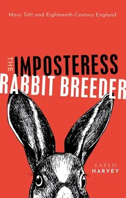 L'allevatrice di conigli impostore: Mary Toft e l'Inghilterra del XVIII secolo - The Imposteress Rabbit Breeder: Mary Toft and Eighteenth-Century England