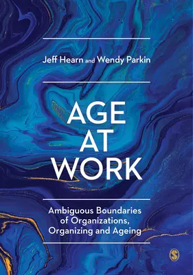 Età al lavoro: I confini ambigui di organizzazioni, organizzazione e invecchiamento - Age at Work: Ambiguous Boundaries of Organizations, Organizing and Ageing