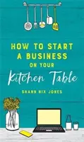 Come avviare un'attività sul tavolo della propria cucina - How to Start a Business on Your Kitchen Table