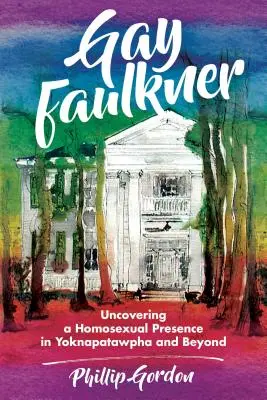 Gay Faulkner: Scoprire la presenza omosessuale in Yoknapatawpha e oltre - Gay Faulkner: Uncovering a Homosexual Presence in Yoknapatawpha and Beyond