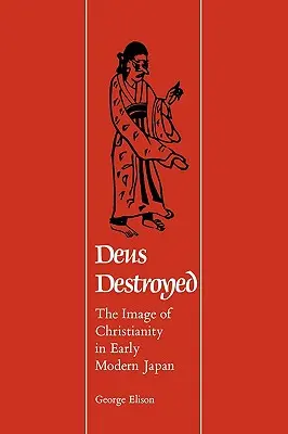 Deus Destroyed: L'immagine del cristianesimo nel Giappone della prima età moderna - Deus Destroyed: The Image of Christianity in Early Modern Japan