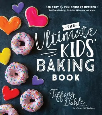 Il libro dei dolci per bambini: 60 ricette di dolci facili e divertenti per ogni festa, compleanno, traguardo e altro ancora - The Ultimate Kids' Baking Book: 60 Easy and Fun Dessert Recipes for Every Holiday, Birthday, Milestone and More