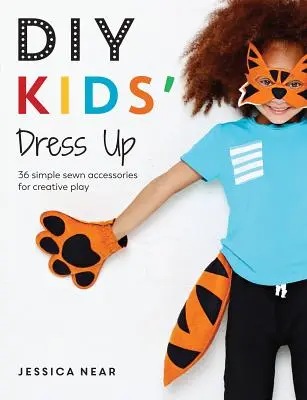Vestiti per bambini fai da te: 36 semplici accessori cuciti per un gioco creativo - DIY Kids' Dress Up: 36 Simple Sewn Accessories for Creative Play