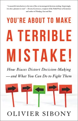 Stai per fare un terribile errore: come i pregiudizi distorcono il processo decisionale e cosa puoi fare per combatterli - You're about to Make a Terrible Mistake: How Biases Distort Decision-Making and What You Can Do to Fight Them