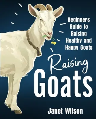 Allevare capre: Guida per principianti all'allevamento di capre sane e felici - Raising Goats: Beginners Guide to Raising Healthy and Happy Goats