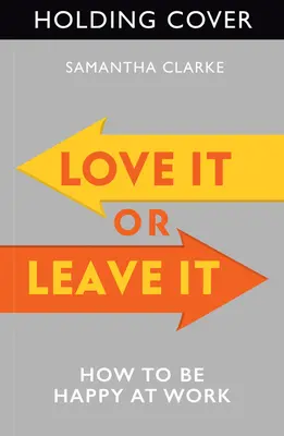 Amare o lasciare: Come essere felici al lavoro - Love It or Leave It: How to Be Happy at Work