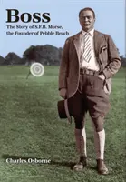 Boss: La storia di S.F.B Morse, il fondatore di Pebble Beach - Boss: The story of S.F.B Morse, the founder of Pebble Beach