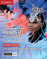 Le Monde En Franais Teacher's Resource with Cambridge Elevate: Francese B per il Diploma Ib - Le Monde En Franais Teacher's Resource with Cambridge Elevate: French B for the Ib Diploma