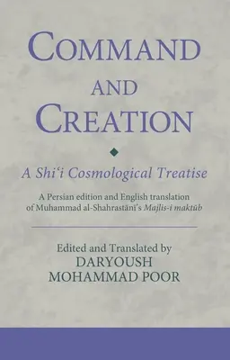 Comando e creazione: Un trattato cosmologico sciita: Un'edizione persiana e una traduzione inglese del Majlis-i maktub di Muhammad al-Shahrastani - Command and Creation: A Shi'i Cosmological Treatise: A Persian edition and English translation of Muhammad al-Shahrastani's Majlis-i maktub
