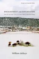 Incanto e sfruttamento: La vita e i tempi duri di una catena montuosa del Nuovo Messico, edizione riveduta e ampliata - Enchantment and Exploitation: The Life and Hard Times of a New Mexico Mountain Range, Revised and Expanded Edition