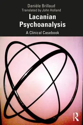 Psicoanalisi lacaniana: Un libro di casi clinici - Lacanian Psychoanalysis: A Clinical Casebook