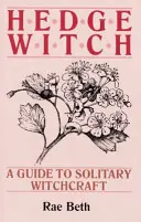 La strega delle siepi - Guida alla stregoneria solitaria - Hedge Witch - A Guide to Solitary Witchcraft