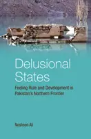 Stati deliranti: Sentimento di governo e sviluppo nella frontiera settentrionale del Pakistan - Delusional States: Feeling Rule and Development in Pakistan's Northern Frontier
