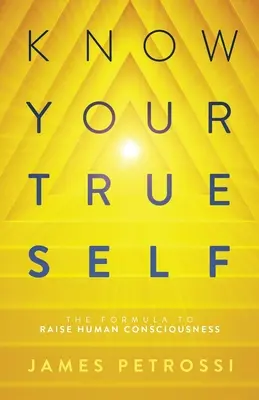 Conosci il tuo vero sé: La formula per elevare la coscienza umana - Know Your True Self: The Formula to Raise Human Consciousness