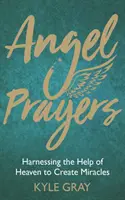 Preghiere degli angeli: Sfruttare l'aiuto del cielo per creare miracoli - Angel Prayers: Harnessing the Help of Heaven to Create Miracles
