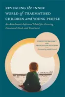 Rivelare il mondo interiore di bambini e ragazzi traumatizzati: Un modello di valutazione dei bisogni emotivi e del trattamento basato sull'attaccamento - Revealing the Inner World of Traumatised Children and Young People: An Attachment-Informed Model for Assessing Emotional Needs and Treatment