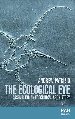 L'occhio ecologico: Assemblaggio di una storia dell'arte ecocritica - The ecological eye: Assembling an ecocritical art history