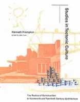 Studi sulla cultura tettonica: La poetica della costruzione nell'architettura del XIX e XX secolo - Studies in Tectonic Culture: The Poetics of Construction in Nineteenth and Twentieth Century Architecture