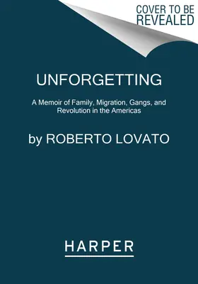 Unforgetting: Memorie di famiglia, migrazione, bande e rivoluzione nelle Americhe - Unforgetting: A Memoir of Family, Migration, Gangs, and Revolution in the Americas