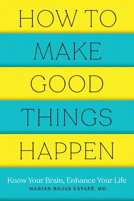 Come far accadere le cose belle: Conosci il tuo cervello, migliora la tua vita - How to Make Good Things Happen: Know Your Brain, Enhance Your Life