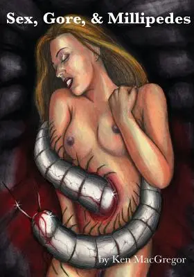 Sesso, gore e millepiedi - Sex, Gore, & Millipedes