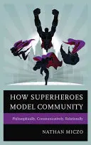 Come i supereroi modellano la comunità: Filosoficamente, comunicativamente e relazionalmente - How Superheroes Model Community: Philosophically, Communicatively, Relationally