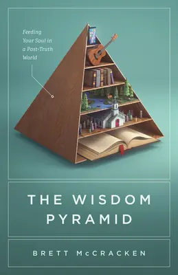 La piramide della saggezza: Nutrire l'anima in un mondo post-verità - The Wisdom Pyramid: Feeding Your Soul in a Post-Truth World