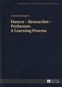 Danzatore - Ricercatore - Performer: Un processo di apprendimento - Dancer - Researcher - Performer: A Learning Process