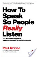 Come parlare in modo che la gente ascolti davvero: La guida per comunicare con influenza e impatto - How to Speak So People Really Listen: The Straight-Talking Guide to Communicating with Influence and Impact