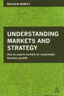 Capire i mercati e la strategia: Come sfruttare i mercati per una crescita aziendale sostenibile - Understanding Markets and Strategy: How to Exploit Markets for Sustainable Business Growth
