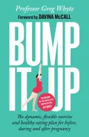Bump It Up - Il piano dinamico e flessibile di esercizi e alimentazione sana prima, durante e dopo la gravidanza - Bump It Up - The Dynamic, Flexible Exercise and Healthy Eating Plan For Before, During and After Pregnancy
