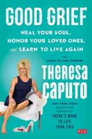 Un buon lutto: Guarisci la tua anima, onora i tuoi cari e impara a vivere di nuovo - Good Grief: Heal Your Soul, Honor Your Loved Ones, and Learn to Live Again