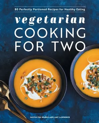 Cucina vegetariana per due: 80 ricette in porzioni perfette per mangiare sano - Vegetarian Cooking for Two: 80 Perfectly Portioned Recipes for Healthy Eating