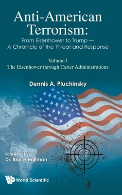 Terrorismo antiamericano: Da Eisenhower a Trump - Cronaca della minaccia e della risposta: Volume I: Le amministrazioni da Eisenhower a Carter - Anti-American Terrorism: From Eisenhower to Trump - A Chronicle of the Threat and Response: Volume I: The Eisenhower Through Carter Administrations