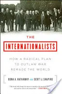 Gli internazionalisti: Come un piano radicale per mettere al bando la guerra ha cambiato il mondo - The Internationalists: How a Radical Plan to Outlaw War Remade the World